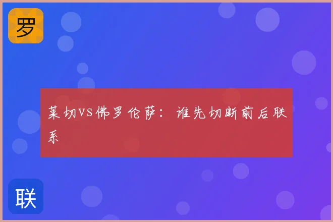 莱切vs佛罗伦萨：谁先切断前后联系