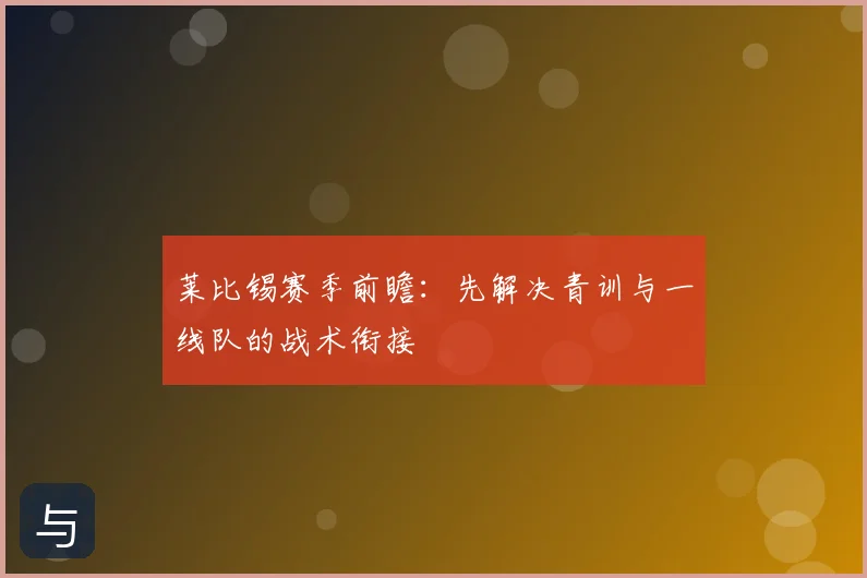 莱比锡赛季前瞻：先解决青训与一线队的战术衔接