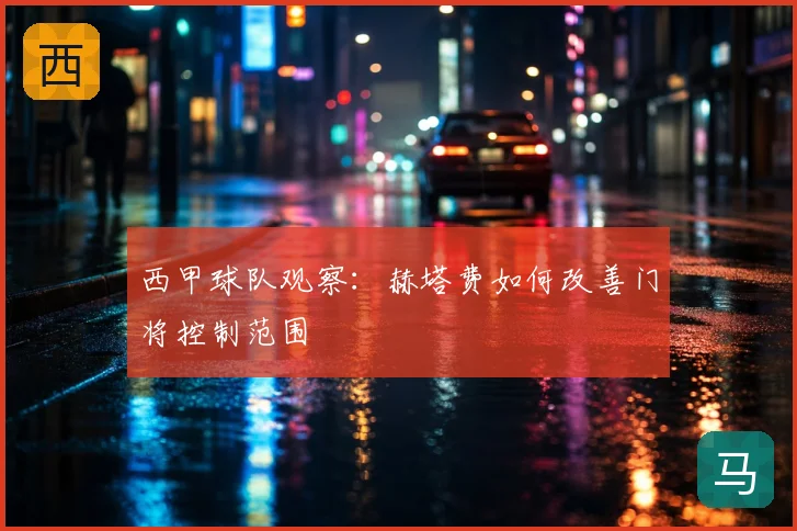 西甲球队观察:赫塔费如何改善门将控制范围