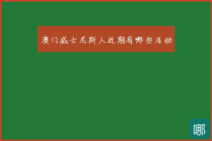 澳门威士尼斯人近期有哪些活动